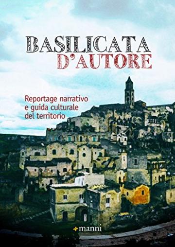 Basilicata d'autore: Reportage narrativo e guida culturale del territorio